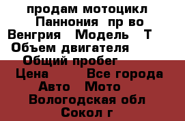 продам мотоцикл “Паннония“ пр-во Венгрия › Модель ­ Т-5 › Объем двигателя ­ 250 › Общий пробег ­ 100 › Цена ­ 30 - Все города Авто » Мото   . Вологодская обл.,Сокол г.